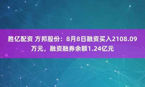 胜亿配资 方邦股份：8月8日融资买入2108.09万元，融资融券余额1.24亿元