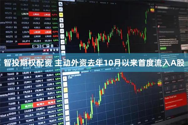 智投期权配资 主动外资去年10月以来首度流入A股